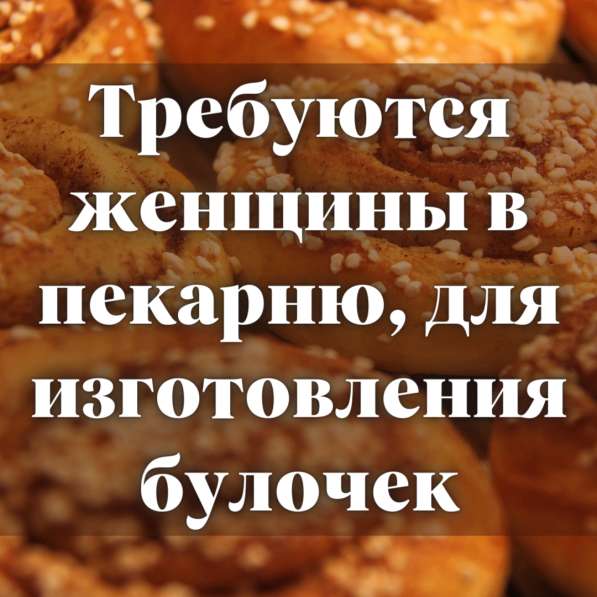 Требуются женщины в пекарню, для изготовления булочек