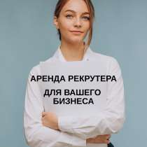 Аренда рекрутера для вашего бизнеса, в Москве